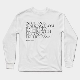 "Success is walking from failure to failure with no loss of enthusiasm." - Winston Churchill Motivational Quote Long Sleeve T-Shirt